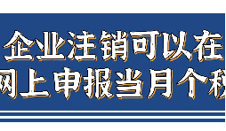企業(yè)注銷，如何網(wǎng)上申報(bào)當(dāng)月個(gè)稅？